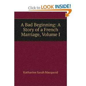 Bad Beginning A Story of a French Marriage, Volume I Katharine 