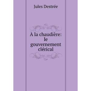   re le gouvernement clÃ©rical Jules DestrÃ©e  Books