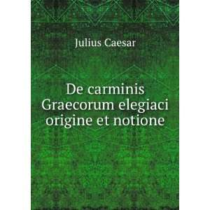   carminis Graecorum elegiaci origine et notione: Julius Caesar: Books