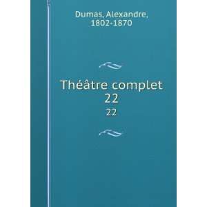    ThÃ©Ã¢tre complet. 22 Alexandre, 1802 1870 Dumas Books