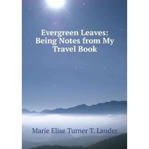   Being Notes from My Travel Book: Marie Elise Turner T. Lauder: Books
