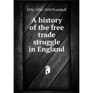   of the free trade struggle in England M M. 1826 1894 Trumbull Books