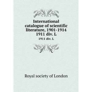   literature, 1901 1914. 1911 div. L Royal society of London Books