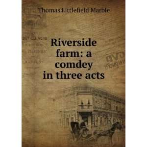   farm a comdey in three acts Thomas Littlefield Marble Books