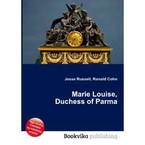    Marie Louise, Duchess of Parma: Ronald Cohn Jesse Russell: Books