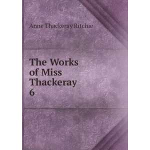    The Works of Miss Thackeray. 6 Anne Thackeray Ritchie Books