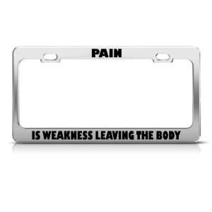  Pain Is Weakness Leaving The Body license plate frame 