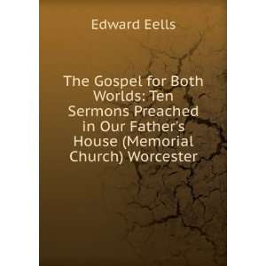 The Gospel for Both Worlds Ten Sermons Preached in Our Fathers House 