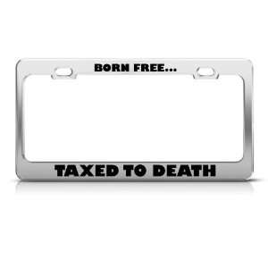 Born Free Taxed To Death Humor Funny Metal license plate frame Tag 