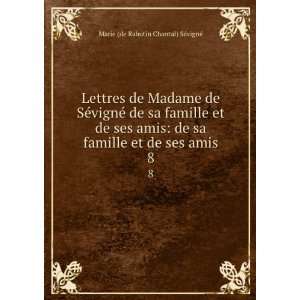  Lettres de Madame de SÃ©vignÃ© de sa famille et de ses amis de 