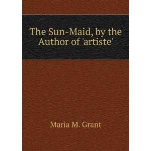  The Sun Maid: A Romance: Maria M. Grant: Books