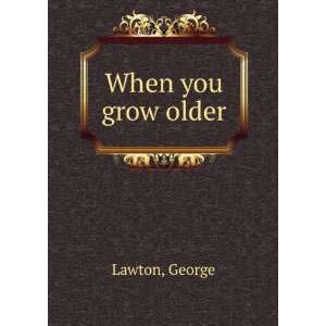    When you grow older, George Stewart, Maxwell Slutz, Lawton Books
