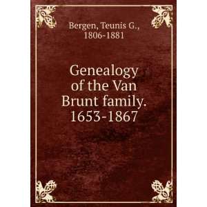  Genealogy of the Van Brunt family. 1653 1867.: Teunis G 