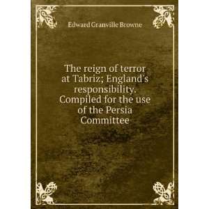 The reign of terror at Tabriz; Englands responsibility. Compiled for 