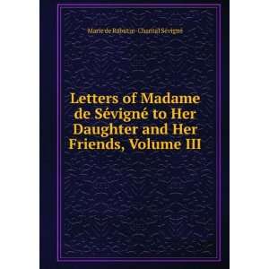  Letters of Madame de SÃ©vignÃ© to Her Daughter and Her 