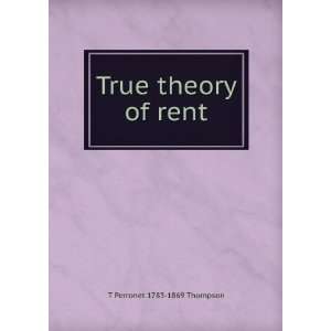  True theory of rent T Perronet 1783 1869 Thompson Books