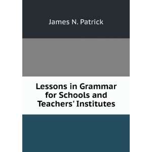   Grammar for Schools and Teachers Institutes James N. Patrick Books