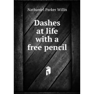  Dashes at life with a free pencil Nathaniel Parker Willis Books