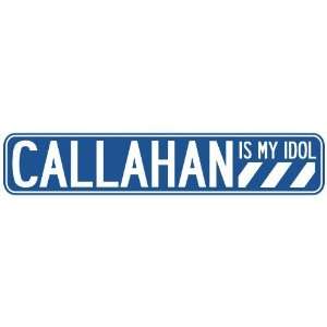   CALLAHAN IS MY IDOL STREET SIGN