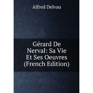   Nerval Sa Vie Et Ses Oeuvres (French Edition) Alfred Delvau Books