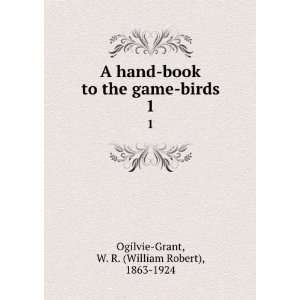   book to the game birds. 1 W. R. (William Robert), 1863 1924 Ogilvie