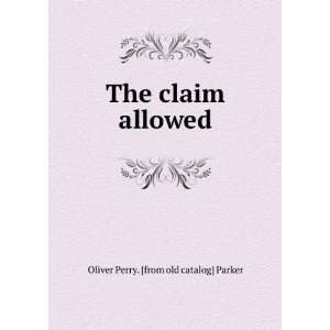  The claim allowed Oliver Perry. [from old catalog] Parker Books