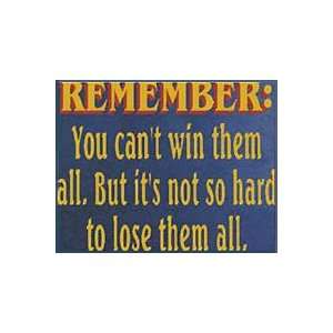  Remember: You cantt win them all. But its not so hard to 