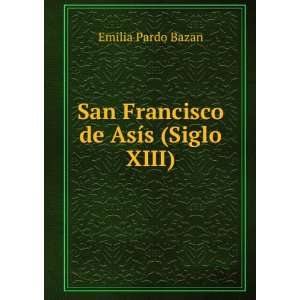    San Francisco de AsÃ­s (Siglo XIII): Emilia Pardo Bazan: Books