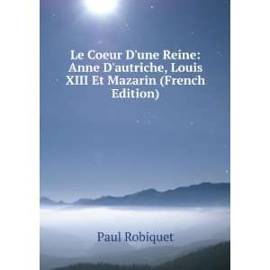   autriche, Louis XIII Et Mazarin (French Edition) Paul Robiquet Books