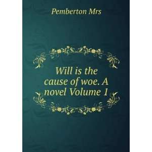  Will is the cause of woe. A novel Volume 1 Pemberton Mrs Books