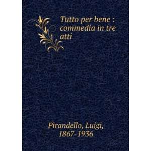   per bene  commedia in tre atti Luigi, 1867 1936 Pirandello Books