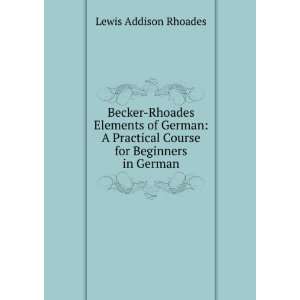   Practical Course for Beginners in German Lewis Addison Rhoades Books