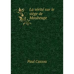    La vÃ©ritÃ© sur le siÃ¨ge de Maubeuge Paul Cassou Books