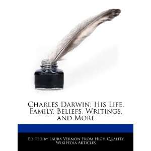  Charles Darwin: His Life, Family, Beliefs, Writings, and 