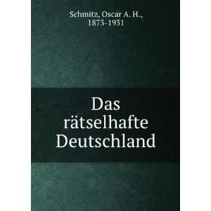   Das rÃ¤tselhafte Deutschland Oscar A. H., 1873 1931 Schmitz Books