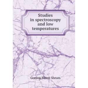   in spectroscopy and low temperatures Gordon Merrit Shrum Books