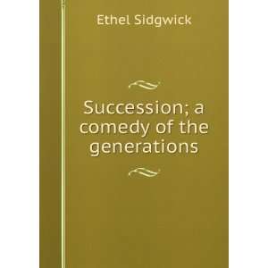    Succession; a comedy of the generations Ethel Sidgwick Books
