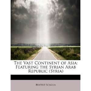 The Vast Continent of Asia Featuring the Syrian Arab 