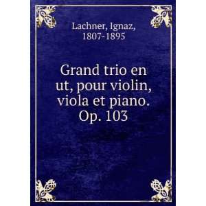   pour violin, viola et piano. Op. 103 Ignaz, 1807 1895 Lachner Books