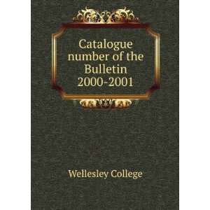   Catalogue number of the Bulletin. 2000 2001 Wellesley College Books