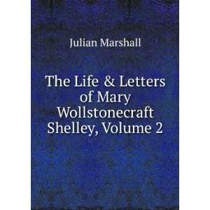   of Mary Wollstonecraft Shelley, Vol. II Julian Marshall Books