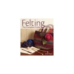  Felting The Complete Guide: Arts, Crafts & Sewing