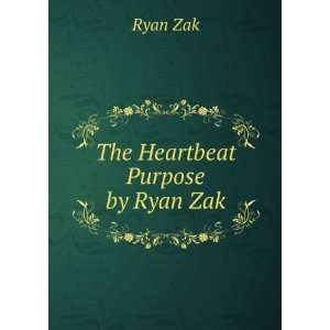  The Heartbeat Purpose by Ryan Zak Ryan Zak Books