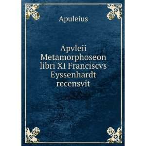   libri XI Franciscvs Eyssenhardt recensvit Apuleius Books