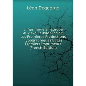   Et Les Premiers Imprimeurs (French Edition): LÃ©on Degeorge: Books