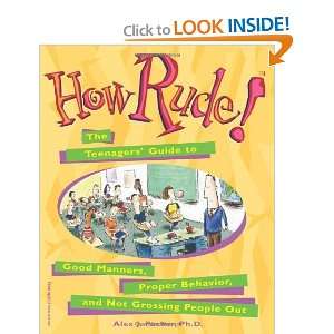 How Rude!: The Teenagers Guide to Good Manners, Proper Behavior, and 