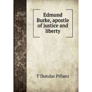  Edmund Burke, apostle of justice and liberty T Dundas 