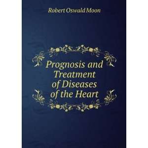   and Treatment of Diseases of the Heart Robert Oswald Moon Books