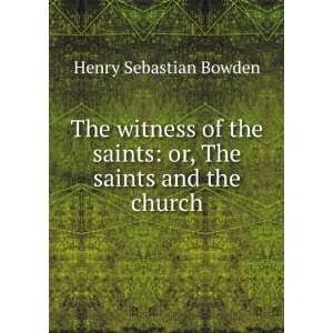  saints or, The saints and the church Henry Sebastian Bowden Books