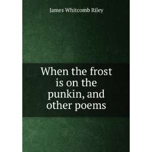   frost is on the punkin, and other poems James Whitcomb Riley Books